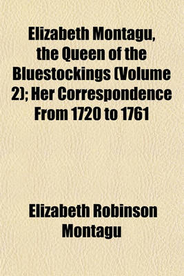 Book cover for Elizabeth Montagu, the Queen of the Bluestockings (Volume 2); Her Correspondence from 1720 to 1761