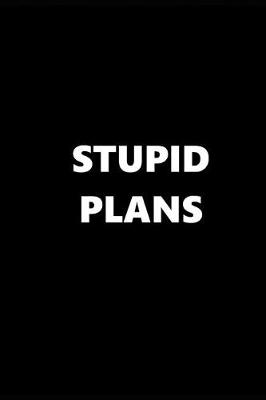 Book cover for 2019 Daily Planner Funny Theme Stupid Plans Black White 384 Pages