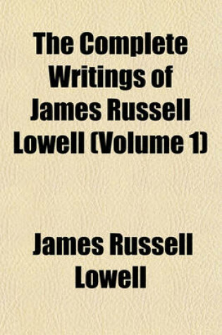 Cover of The Complete Writings of James Russell Lowell (Volume 1)