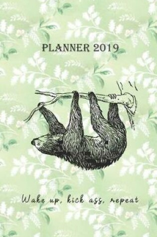 Cover of Planner 2019 Wake Up, Kick Ass, Repeat