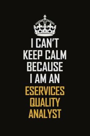 Cover of I Can't Keep Calm Because I Am An eServices Quality Analyst