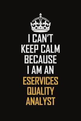 Book cover for I Can't Keep Calm Because I Am An eServices Quality Analyst