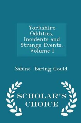 Cover of Yorkshire Oddities, Incidents and Strange Events, Volume I - Scholar's Choice Edition