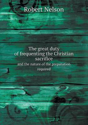 Book cover for The great duty of frequenting the Christian sacrifice and the nature of the preparation required