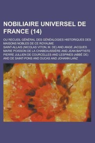 Cover of Nobiliaire Universel de France; Ou Recueil General Des Genealogies Historiques Des Maisons Nobles de Ce Royaume (14 )