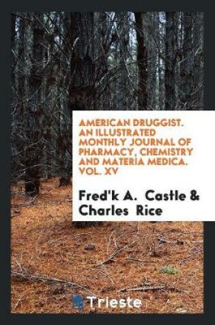 Cover of American Druggist. an Illustrated Monthly Journal of Pharmacy, Chemistry and Materia Medica. Vol. XV