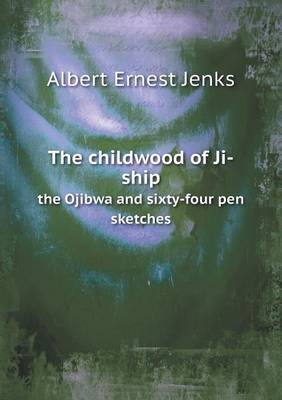 Book cover for The childwood of Ji-ship the Ojibwa and sixty-four pen sketches