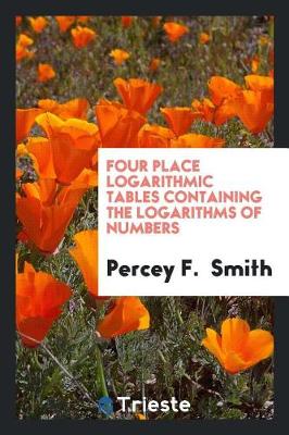 Book cover for Four Place Logarithmic Tables Containing the Logarithms of Numbers