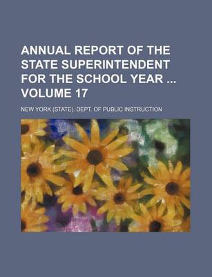 Book cover for Annual Report of the State Superintendent for the School Year Volume 17