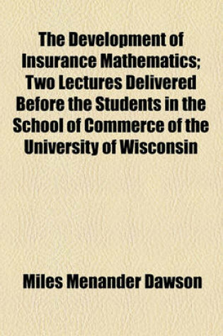 Cover of The Development of Insurance Mathematics; Two Lectures Delivered Before the Students in the School of Commerce of the University of Wisconsin