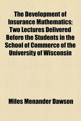 Book cover for The Development of Insurance Mathematics; Two Lectures Delivered Before the Students in the School of Commerce of the University of Wisconsin