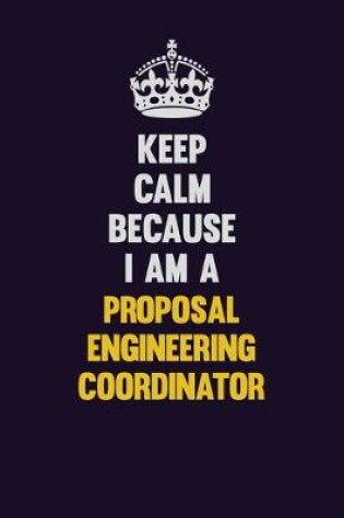 Cover of Keep Calm Because I Am A Proposal Engineering Coordinator