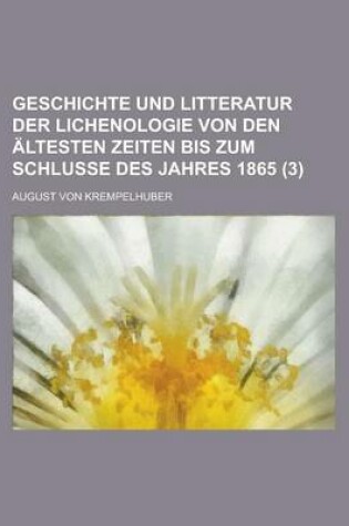 Cover of Geschichte Und Litteratur Der Lichenologie Von Den Altesten Zeiten Bis Zum Schlusse Des Jahres 1865 (3)