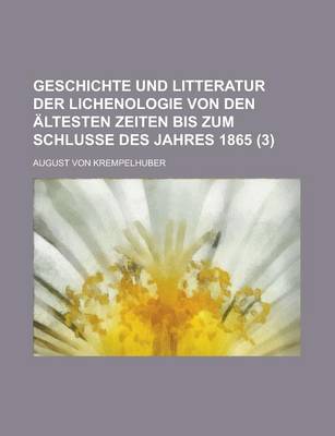 Book cover for Geschichte Und Litteratur Der Lichenologie Von Den Altesten Zeiten Bis Zum Schlusse Des Jahres 1865 (3)