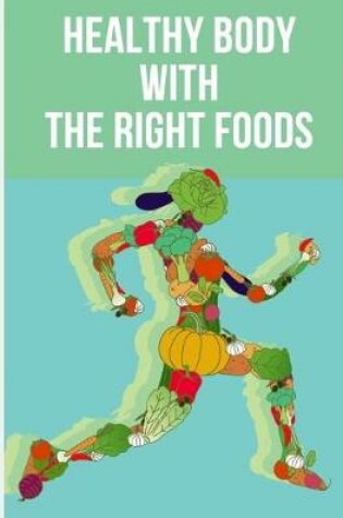 Cover of Healthy Body with The Right Foods