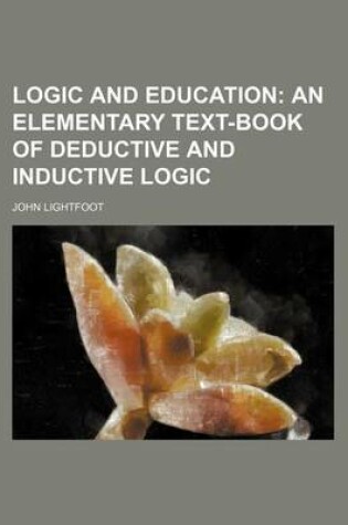 Cover of Logic and Education; An Elementary Text-Book of Deductive and Inductive Logic