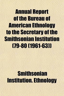 Book cover for Annual Report of the Bureau of American Ethnology to the Secretary of the Smithsonian Institution (79-80 (1961-63))