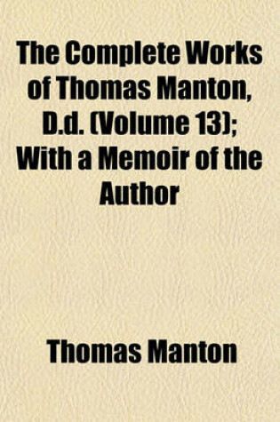 Cover of The Complete Works of Thomas Manton, D.D. (Volume 13); With a Memoir of the Author