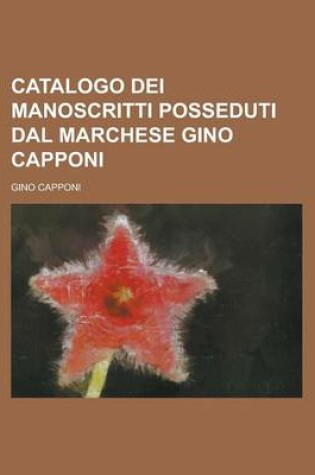 Cover of Catalogo Dei Manoscritti Posseduti Dal Marchese Gino Capponi