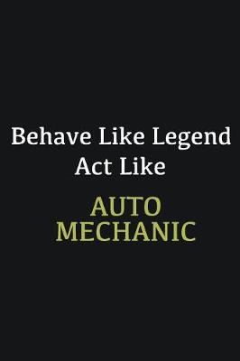 Book cover for Behave like Legend Act Like Auto Mechanic