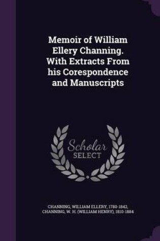 Cover of Memoir of William Ellery Channing. with Extracts from His Corespondence and Manuscripts