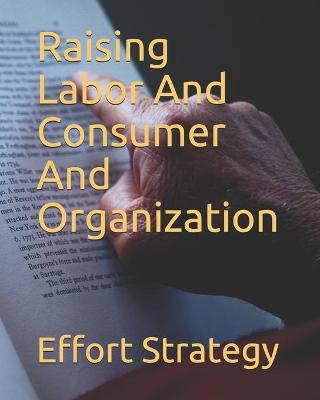 Book cover for Raising Labor And Consumer And Organization Effort strategy