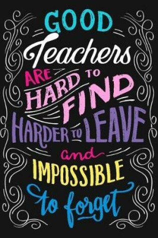 Cover of Good Teachers Are Hard to Find, Harder to Leave And impossible To Forget