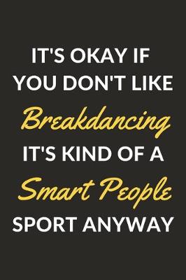 Book cover for It's Okay If You Don't Like Breakdancing It's Kind Of A Smart People Sport Anyway