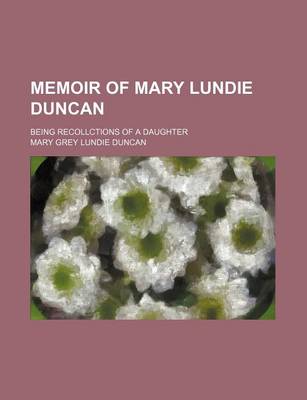 Book cover for Memoir of Mary Lundie Duncan; Being Recollctions of a Daughter