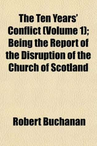 Cover of The Ten Years' Conflict (Volume 1); Being the Report of the Disruption of the Church of Scotland