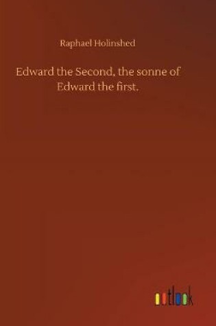 Cover of Edward the Second, the sonne of Edward the first.