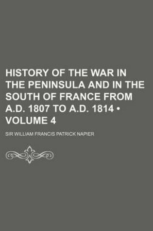 Cover of History of the War in the Peninsula and in the South of France from A.D. 1807 to A.D. 1814 (Volume 4)