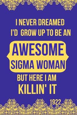 Book cover for I Never Dreamed I'd Grow Up to Be an Awesome Sigma Woman But Here I Am Killin' It 1922