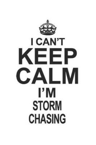 Cover of I Can't Keep Calm I'm Storm Chasing