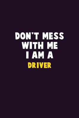 Book cover for Don't Mess With Me, I Am A Driver