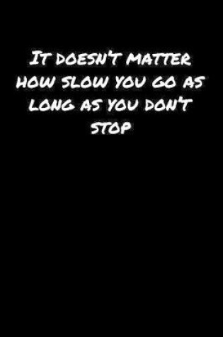 Cover of It Doesn't Matter How Slow You Go As Long As You Don't Stop