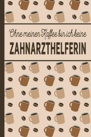 Cover of Ohne meinen Kaffee bin ich keine Zahnarzthelferin