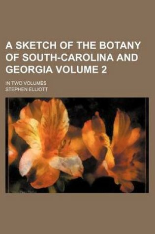 Cover of A Sketch of the Botany of South-Carolina and Georgia Volume 2; In Two Volumes