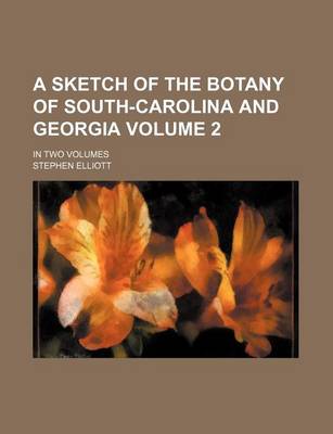 Book cover for A Sketch of the Botany of South-Carolina and Georgia Volume 2; In Two Volumes