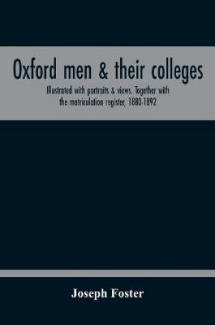 Cover of Oxford Men & Their Colleges. Illustrated With Portraits & Views. Together With The Matriculation Register, 1880-1892