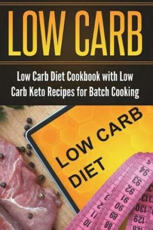 Cover of Low Carb Diet Cookbook with Low Carb Keto Recipes for Batch Cooking
