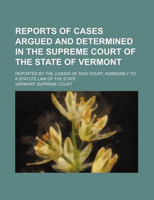 Book cover for Reports of Cases Argued and Determined in the Supreme Court of the State of Vermont; Reported by the Judges of Said Court, Agreeably to a Statute Law of the State