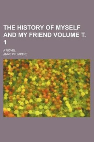 Cover of The History of Myself and My Friend Volume . 1; A Novel