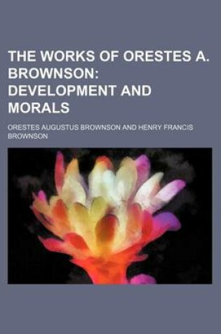 Cover of The Works of Orestes A. Brownson (Volume 14); Development and Morals