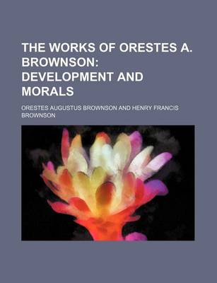 Book cover for The Works of Orestes A. Brownson (Volume 14); Development and Morals