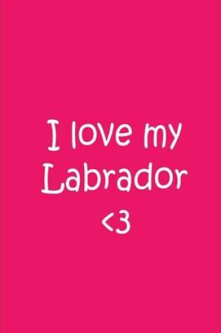 Cover of I Love My Labrador - Pink Notebook / Extended Lined Pages / Soft Matte