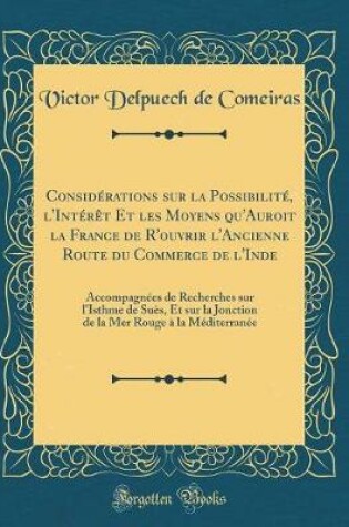 Cover of Considérations Sur La Possibilité, l'Intérèt Et Les Moyens Qu'auroit La France de R'Ouvrir l'Ancienne Route Du Commerce de l'Inde