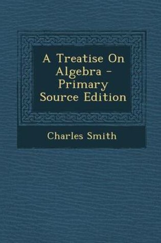 Cover of A Treatise on Algebra - Primary Source Edition