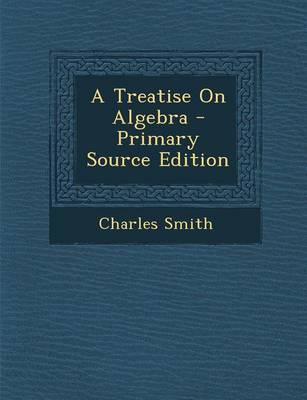 Book cover for A Treatise on Algebra - Primary Source Edition