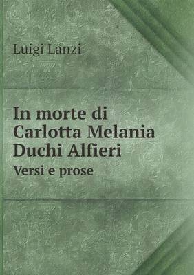 Book cover for In morte di Carlotta Melania Duchi Alfieri Versi e prose